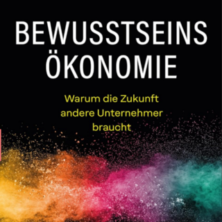 Bewusstseinsökonomie - Wie holistische Geschäftsmodelle die Zukunft bestimmen werden